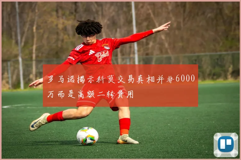 罗马诺揭示科莫交易真相并非6000万而是高额二转费用
